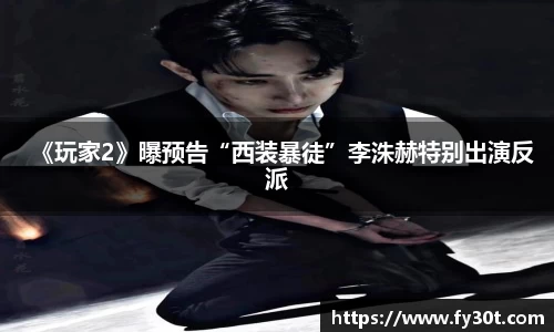 《玩家2》曝预告“西装暴徒”李洙赫特别出演反派